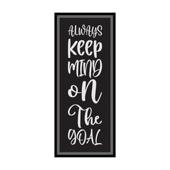 always keep mind on the goal letter quote