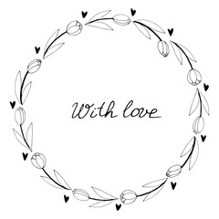 With love - lettering. Vector round frame, wreath from outline tulips and hearts. Hand drawn doodle isolated. Background, border, title for greeting card, wedding, birthday, Valentine's Day
