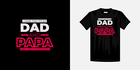 I have two titles dad and papa typography t-shirt design. Famous quotes t-shirt design.