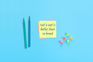 Sticky notes with handwritten text Half a loaf is better than no bread