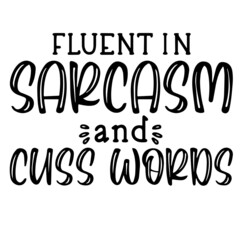 fluent in sarcasm and cuss words inspirational funny quotes, motivational positive quotes, silhouette arts lettering design