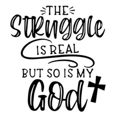 the struggle is real but so is my god inspirational funny quotes, motivational positive quotes, silhouette arts lettering design