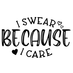 i swear because i care inspirational funny quotes, motivational positive quotes, silhouette arts lettering design