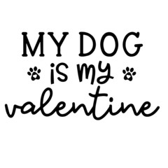 my dog is my valentine inspirational funny quotes, motivational positive quotes, silhouette arts lettering design