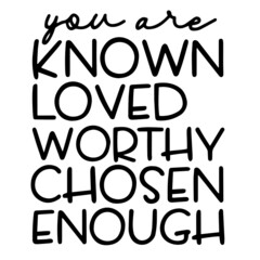 you are known loved worthy chosen enough inspirational funny quotes, motivational positive quotes, silhouette arts lettering design