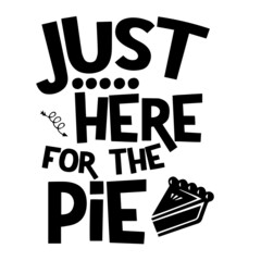 just here for the pie inspirational funny quotes, motivational positive quotes, silhouette arts lettering design