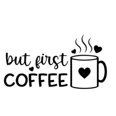 but first coffee inspirational funny quotes, motivational positive quotes, silhouette arts lettering design