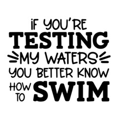 if you're testing my waters inspirational funny quotes, motivational positive quotes, silhouette arts lettering design