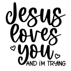 jesus loves you and i'm trying inspirational funny quotes, motivational positive quotes, silhouette arts lettering design