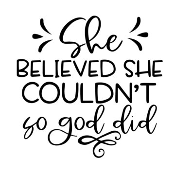 she believed she couldn't so god did inspirational funny quotes, motivational positive quotes, silhouette arts lettering design