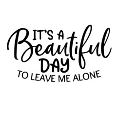 it's a beautiful day to leave me alone inspirational quotes, motivational positive quotes, silhouette arts lettering design
