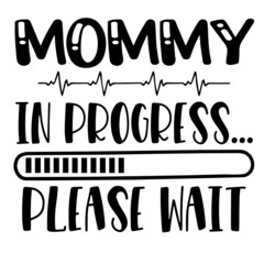 mommy in progress please wait inspirational quotes, motivational positive quotes, silhouette arts lettering design