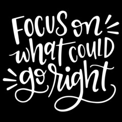 focus on what could go right on black background inspirational quotes,lettering design