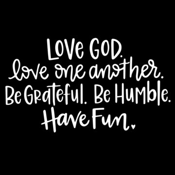 love god love one another be grateful be humble have fun on black background inspirational quotes,lettering design