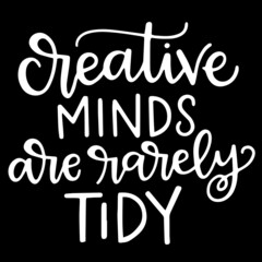 creative minds are rarely tidy on black background inspirational quotes,lettering design