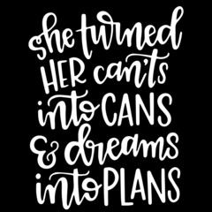 she twined her can't into cans and dreams into plans on black background inspirational quotes,lettering design