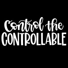 control the controllable on black background inspirational quotes,lettering design