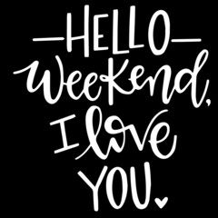 hello weekend i love you on black background inspirational quotes,lettering design