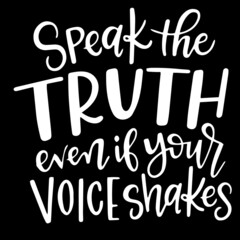 speak the truth even if your voice shakes on black background inspirational quotes,lettering design