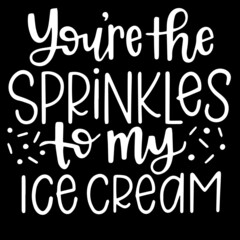 you're the sprinkles to my ice cream on black background inspirational quotes,lettering design