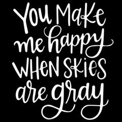you make me happy when skies are gray on black background inspirational quotes,lettering design