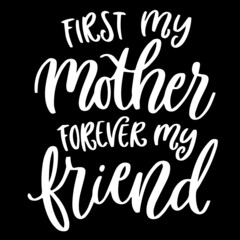 first my mother forever my friend on black background inspirational quotes,lettering design