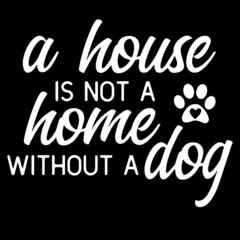 a house is not a home without a dog on black background inspirational quotes,lettering design