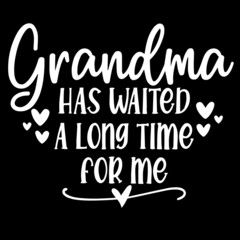 grandma has waited a long time for me on black background inspirational quotes,lettering design