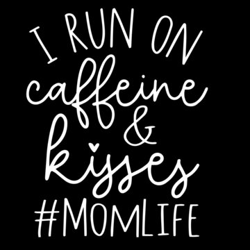i run on caffeine and kyses momlife on black background inspirational quotes,lettering design