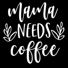 mama needs coffee on black background inspirational quotes,lettering design