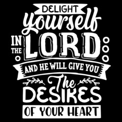 delight yourself in the lord and he will give you the desires of your heart on black background inspirational quotes,lettering design