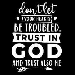 don't let your hearts be troubled trust in god and trust also me on black background inspirational quotes,lettering design