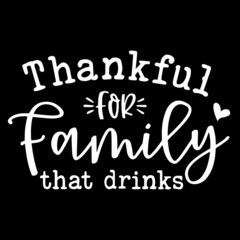 thankful for family that drinks on black background inspirational quotes,lettering design