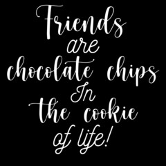 friends are chocolate chips in the cookie of life on black background inspirational quotes,lettering design