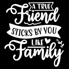 Foto op Plexiglas a true friend sticks by you like family on black background inspirational quotes,lettering design © Paul