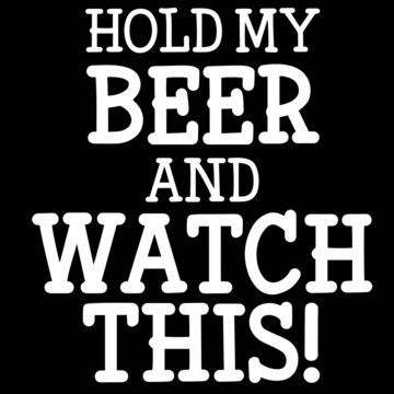 hold my beer and watch this on black background inspirational quotes,lettering design