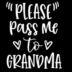 please pass me to grandma on black background inspirational quotes,lettering design