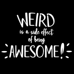 weird is a side effect of being awesome on black background inspirational quotes,lettering design