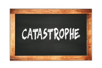 CATASTROPHE text written on wooden frame school blackboard.