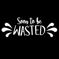 soon to be wasted on black background inspirational quotes,lettering design
