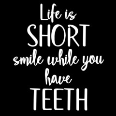 life is short smile while you have teeth on black background inspirational quotes,lettering design