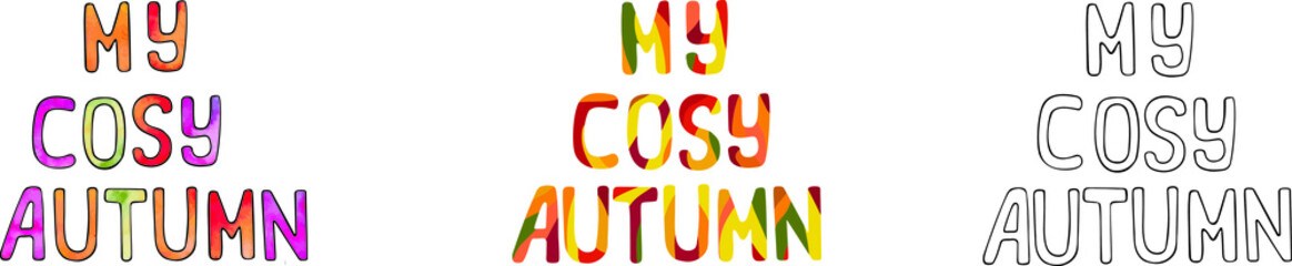 Letterning My cosy autumn, hand drawn letters, different styles, watercolor, black and white, vector colorful. Autumn atmosphere colors, objects isolated on a white background