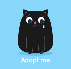 Cat thick black little sad crying a big tear on the face, below the inscription Adopt me, isolated on blue background. International Homeless Animals Day. Dont buy, adopt a pet. Vector illustration