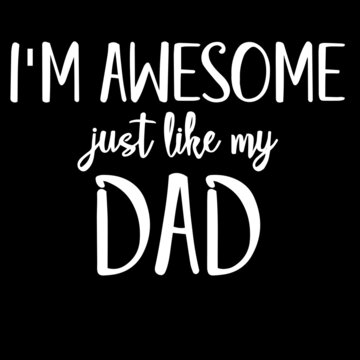 i'm awesome kust like my dad on black background inspirational quotes,lettering design