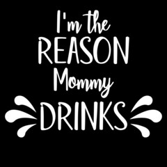 i'm the reason mommy drinks on black background inspirational quotes,lettering design
