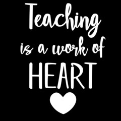 teaching is a work of heart on black background inspirational quotes,lettering design