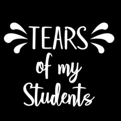 tears of my students on black background inspirational quotes,lettering design