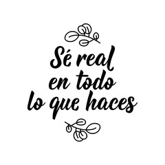 Lettering. Translation from Spanish - Be real in everything you do. Element for flyers, banner and posters. Modern calligraphy