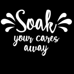 soak your cares away on black background inspirational quotes,lettering design