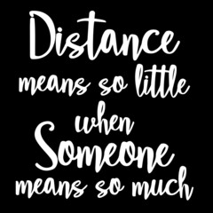 distance means so little when someone means so much on black background inspirational quotes,lettering design